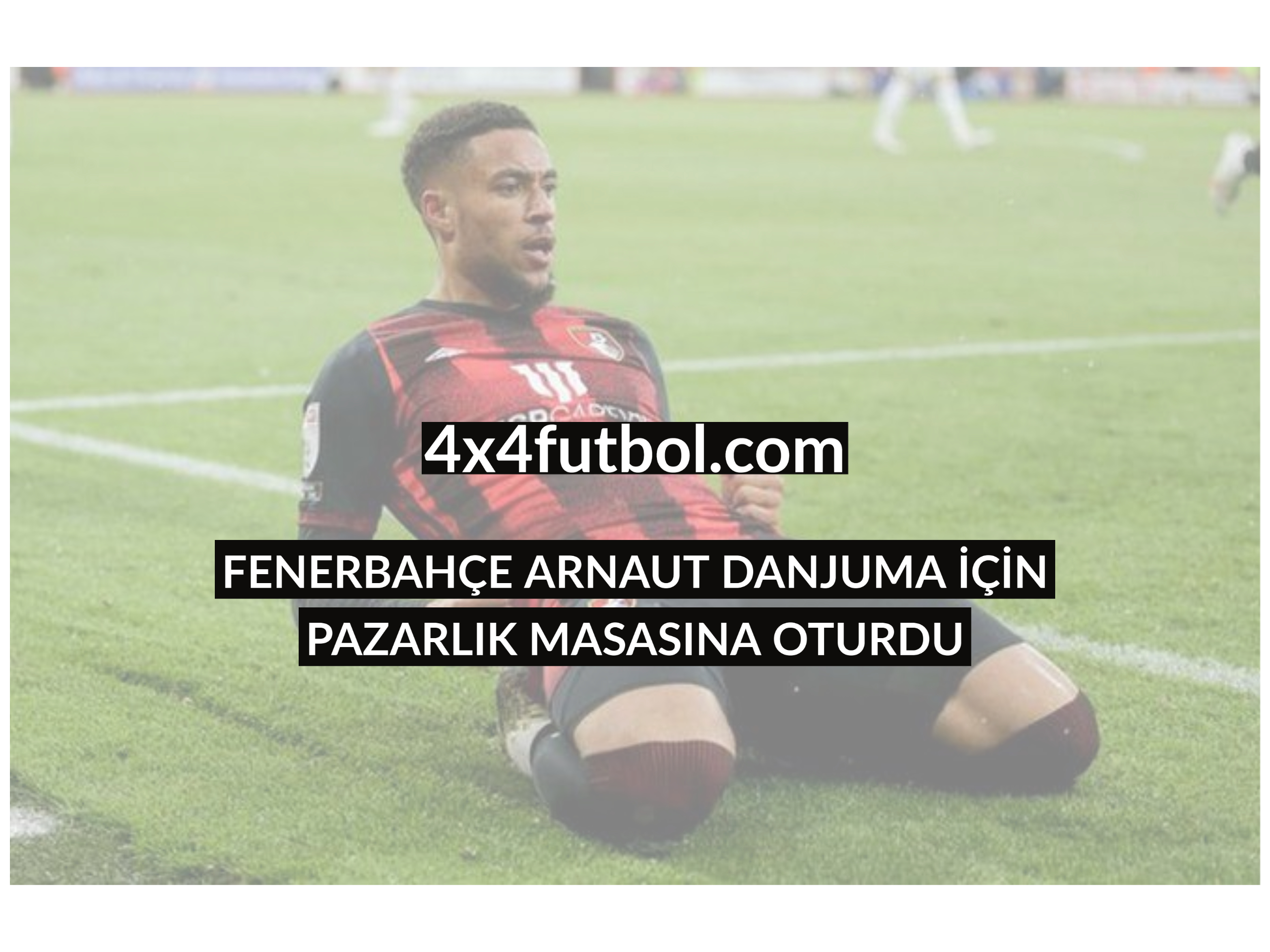 FENERBAHÇE ARNAUT DANJUMA İÇİN PAZARLIK MASASINA OTURDU