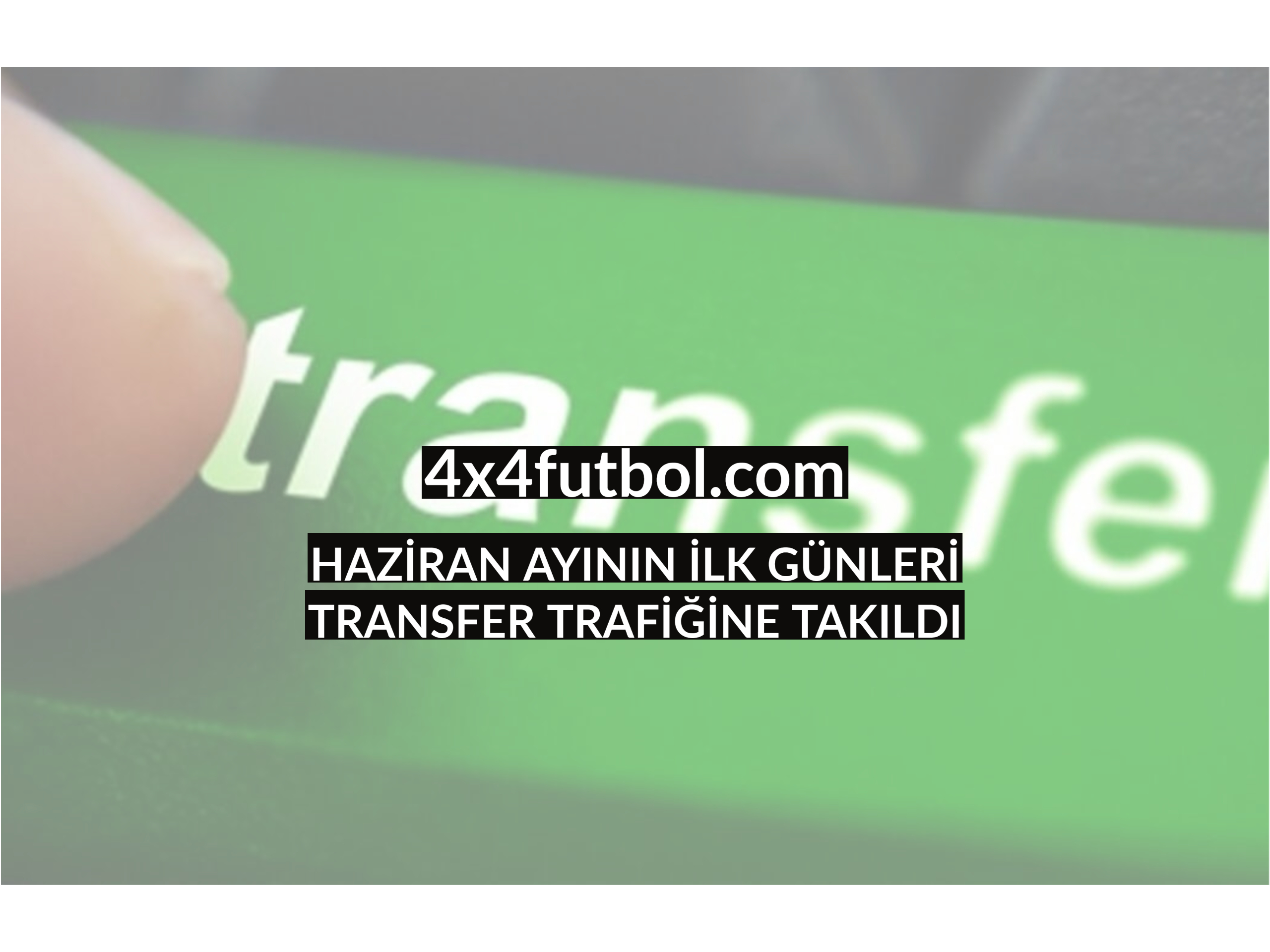 HAZİRAN AYININ İLK GÜNLERİ TRANSFER TRAFİĞİNE TAKILDI